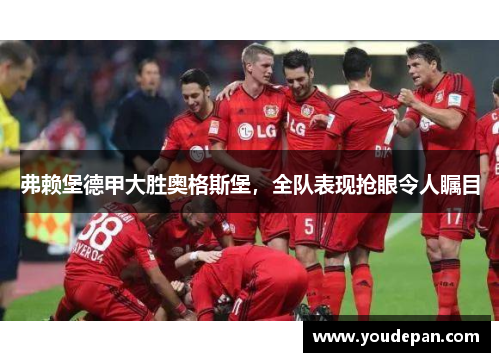 弗赖堡德甲大胜奥格斯堡，全队表现抢眼令人瞩目
